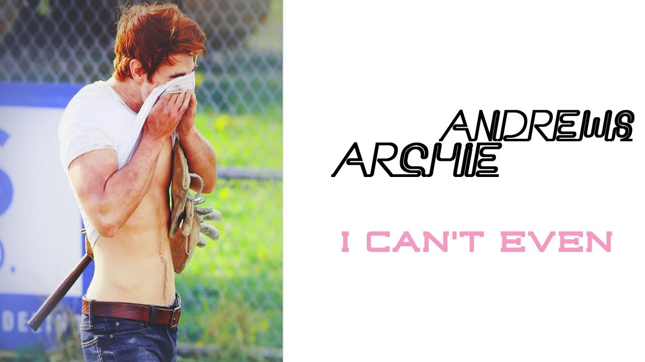 Archie Andrews ✗ I Can't Even