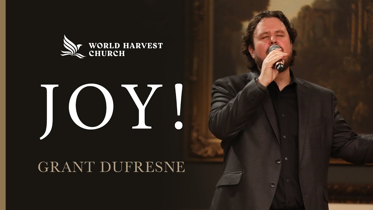 Joy! | Grant Dufresne | World Harvest Church | Murrieta, CA
