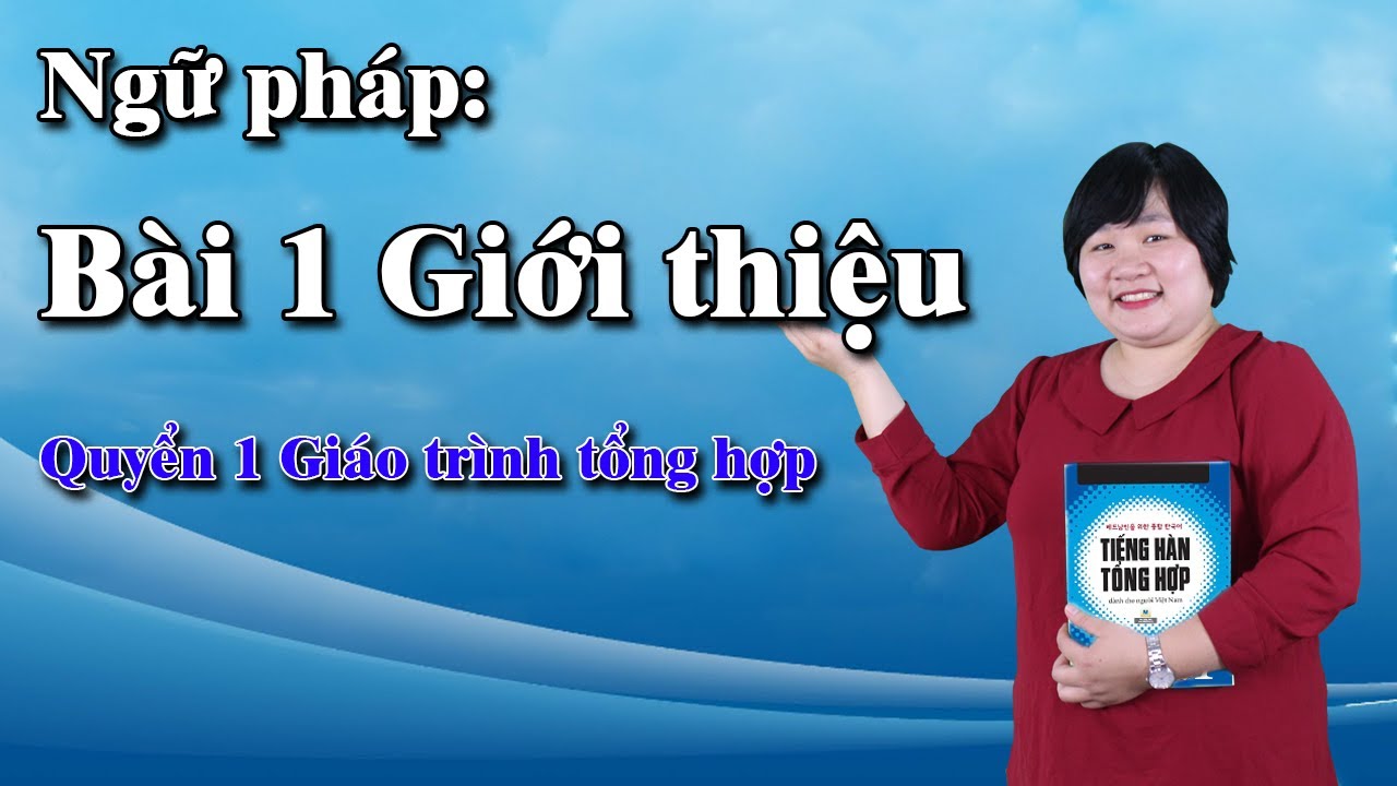 Bài 1 Giới Thiệu - phần Ngữ Pháp -Tiếng hàn tổng hợp dành cho người Việt