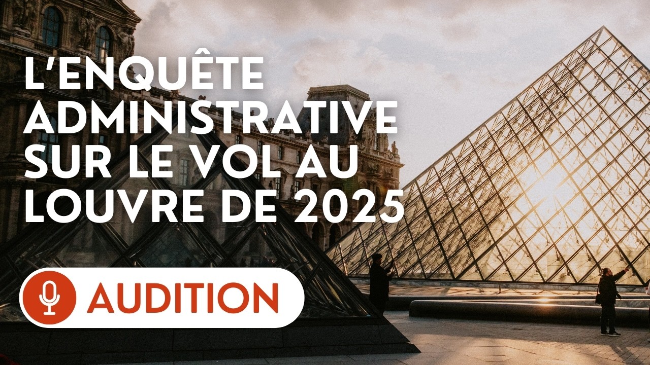 🔴 Audition des auteurs de l'enquête administrative sur le vol au Louvre d'octobre 2025