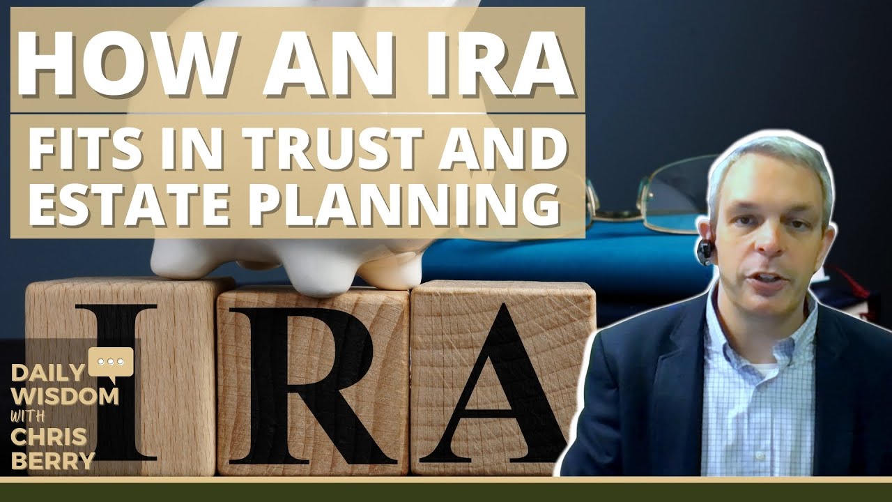 How an IRA fits in your Trust and Estate Planning?