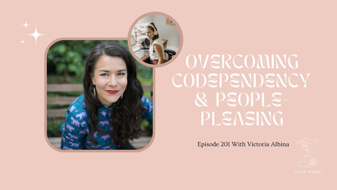 Overcoming Codependency & People-Pleasing with Victoria Albina | Yoga Magic Podcast Episode 201