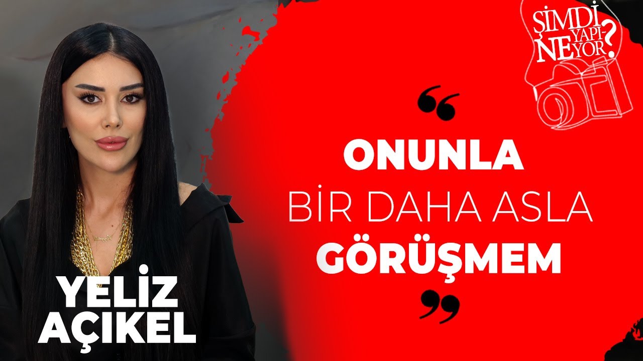 Kısmetse Olur Yeliz: Onunla bir daha asla görüşmem | Şimdi ne yapıyor?