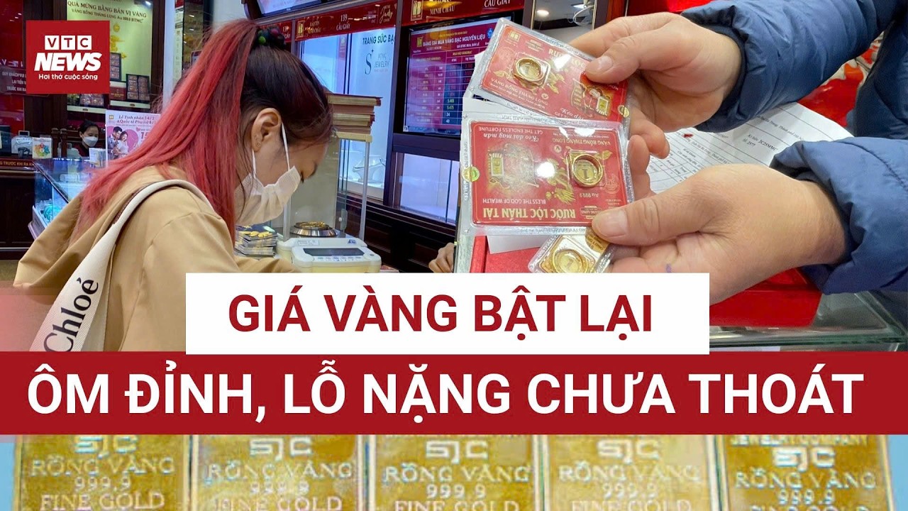 Giá vàng bật lại, người mua trên đỉnh vẫn “mất trắng” 15 triệu đồng | VTC News