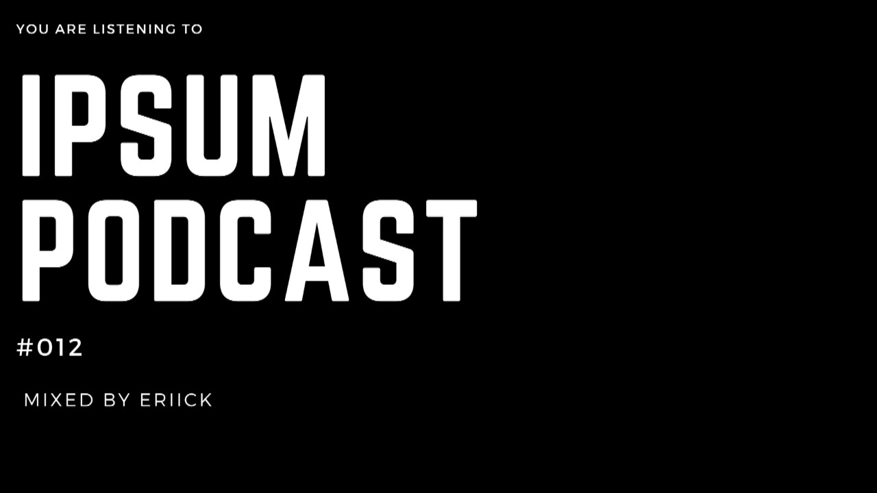 Ipsum Podcast 012- Mixed by Eriick