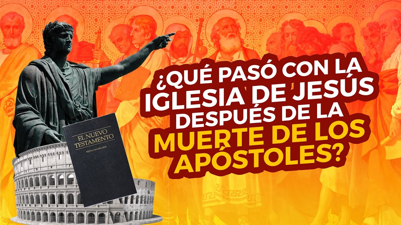 ¿Qué pasó con la Iglesia de Jesús después de la muerte de los Apóstoles?
