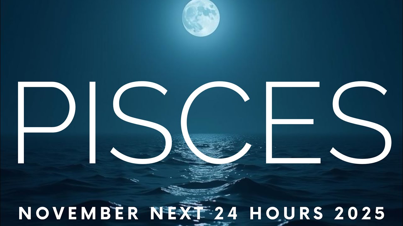 PISCES- A BIG ENDING You&rsquo;ll be VERY HAPPY With, PISCES!!! - November Next 24 Hrs 2025
