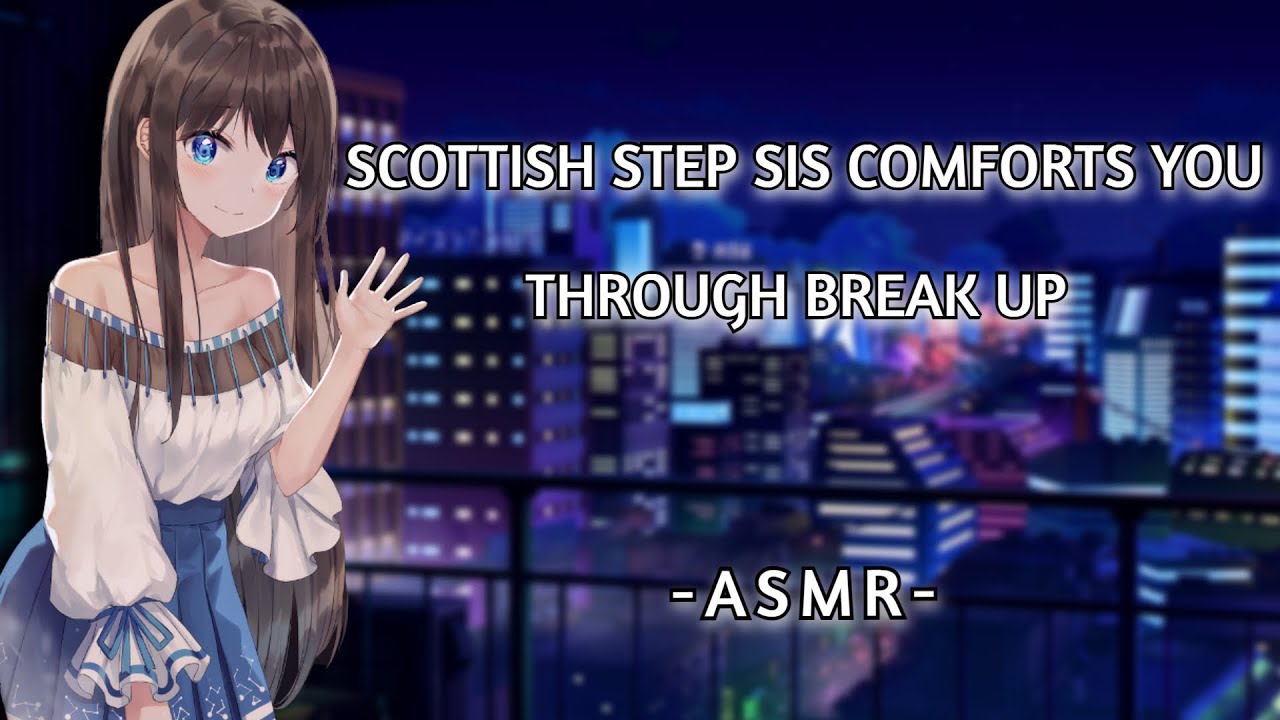Scottish Step Sis Comforts You Through Break Up {ASMR}{F4M}