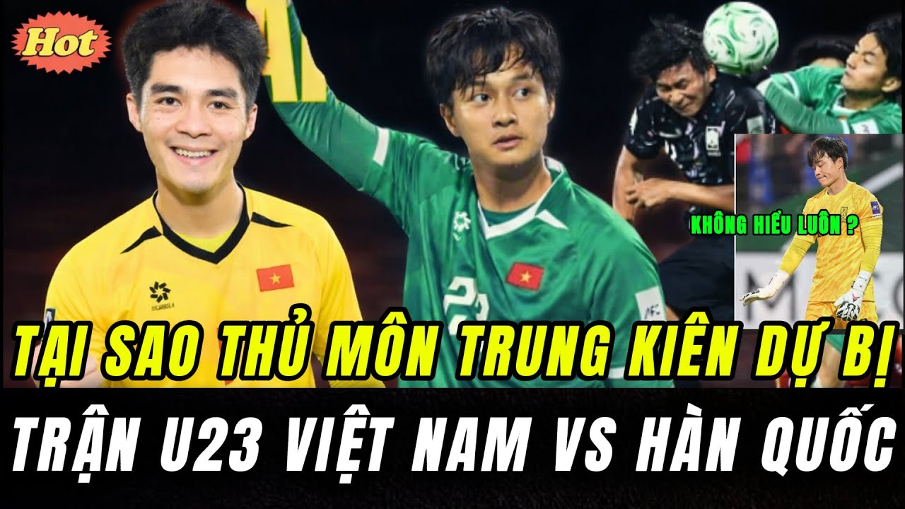 BÍ ẨN : Tại Sao Trung Kiên Dự Bị Trận U23 Việt Nam vs Hàn Quốc? Và Sự Ngớ Ngẩn Của Thủ Môn U23 Hàn