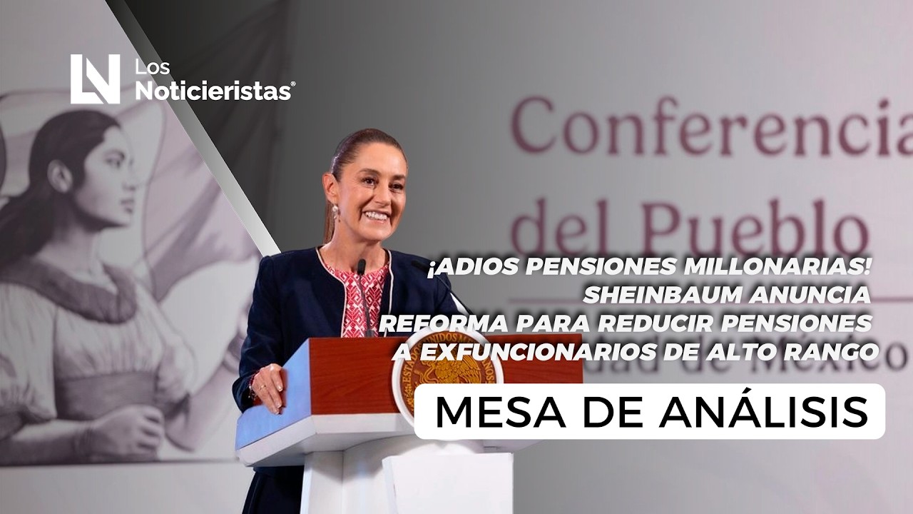 Sheinbaum anuncia reforma para reducir pensiones a exfuncionarios de alto rango