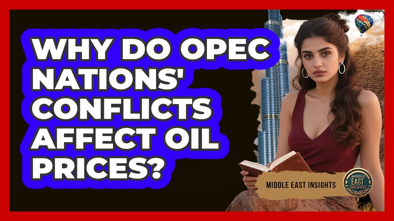 Why Do OPEC Nations' Conflicts Affect Oil Prices? - Middle East Insights
