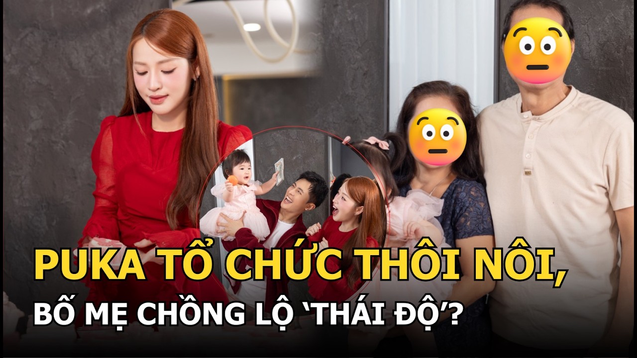 Puka tổ chức th&ocirc;i n&ocirc;i, bố mẹ chồng lộ &lsquo;th&aacute;i độ&rsquo;?