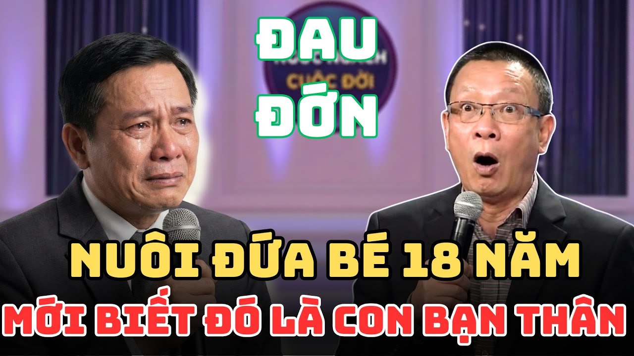 18 Năm Nuôi Con Của Vợ Và Bạn Thân | Tâm Sự Chuyện Đời