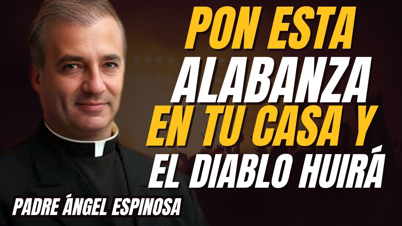 La Alabanza que el Diablo Tiene Miedo de Oír en tu casa | Padre Ángel Espinosa ||
