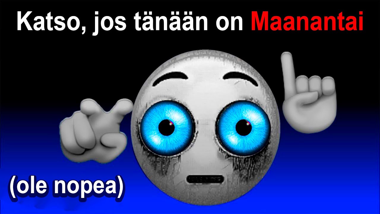 katso tämä video, jos nyt on MAANANTAI.. (ole nopea)
