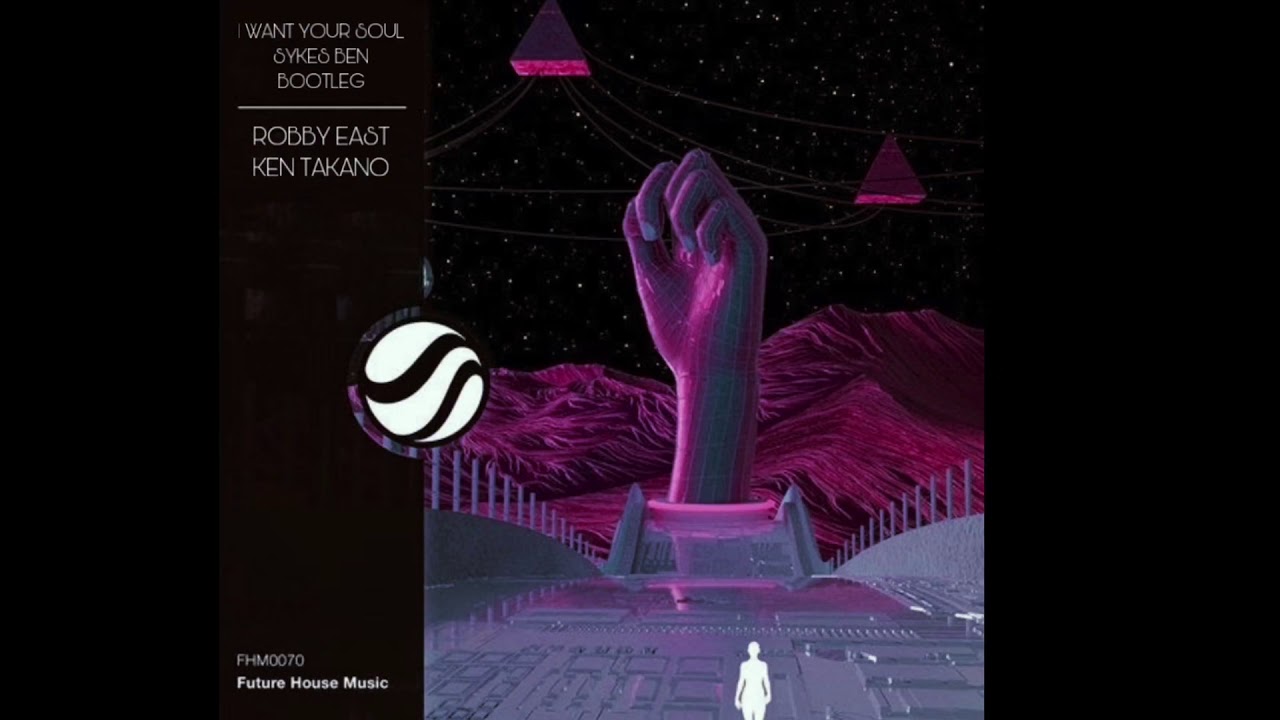 Robby East & Ken Takano - I Want Your Soul (Sykes Ben Bootleg)