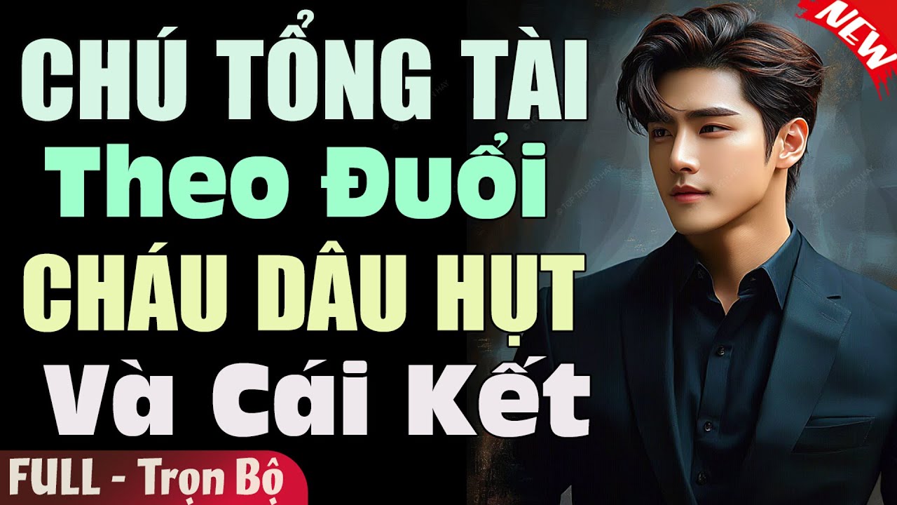 Truyện Đêm Hay: Chú Tổng Tài Theo Đuổi Cháu Dâu Hụt Và Cái Kết [Full] | Truyện Ngôn Tình Đêm Khuya