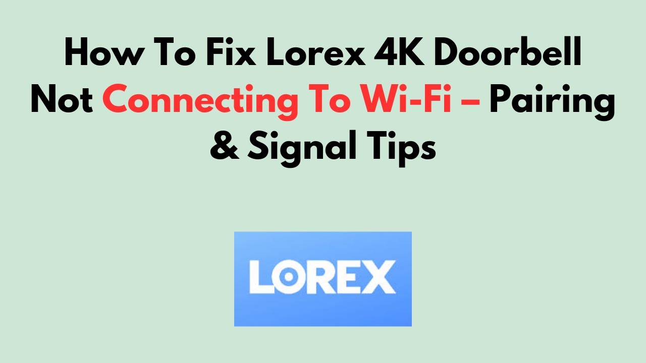Как исправить ошибку «Дверной звонок Lorex 4K не подключается к Wi-Fi» — советы по сопряжению и н...