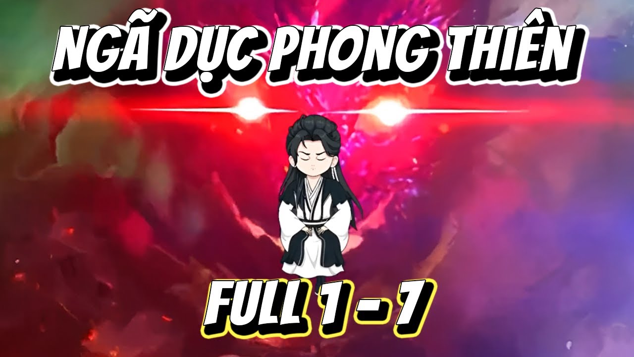 Ngã Dục Phong Thiên ( Full 1 - 7 ) | Xeno Vietsub