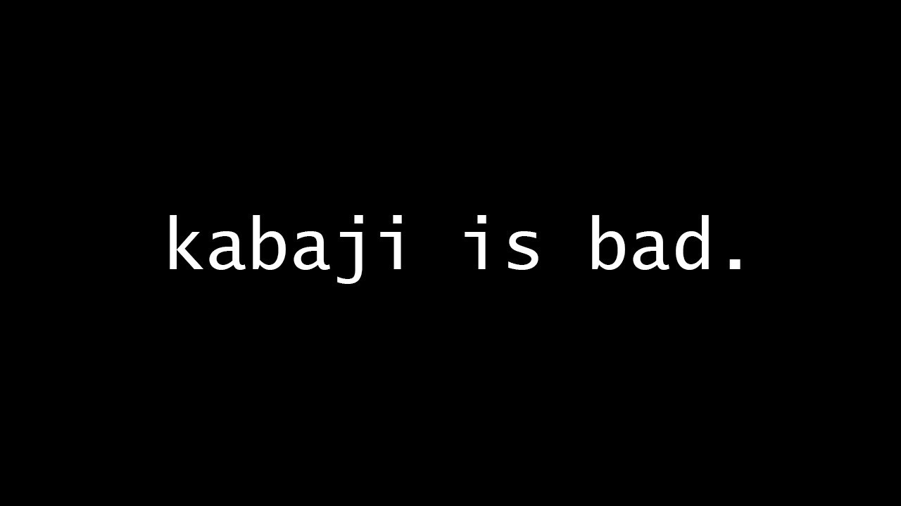 Kabaji is bad