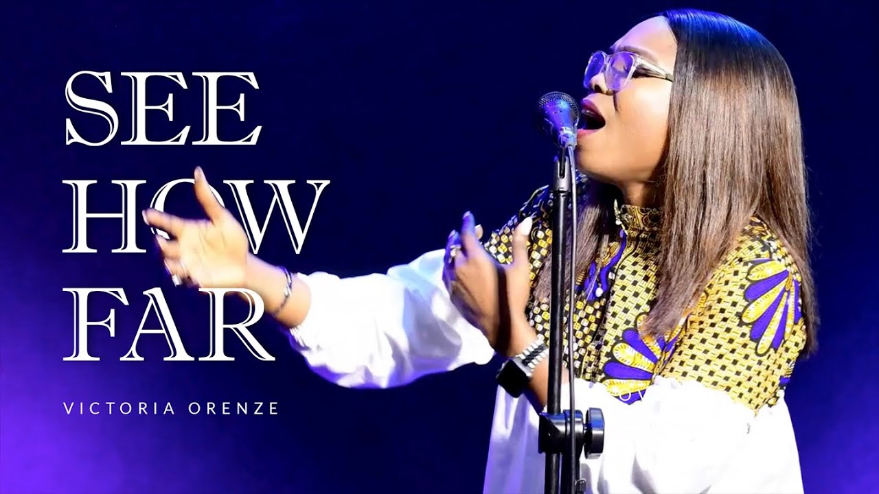 VICTORIA ORENZE - SEE HOW FAR (VIRTUAL MINISTRATION @TOGRH)