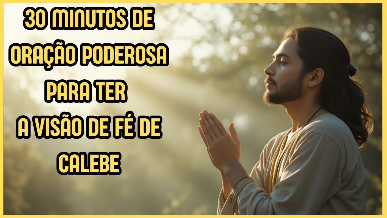 ORAÇÃO DO DIA - PODEROSA ORAÇÃO PARA TER A VISÃO DE FÉ DE CALEBE