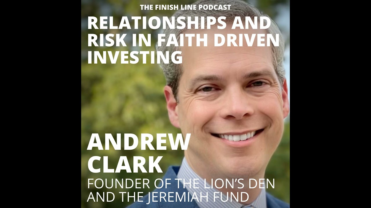Andrew Clark, Founder of the Lion’s Den, on Relationships and Risk in Faith Driven Investing (Ep....