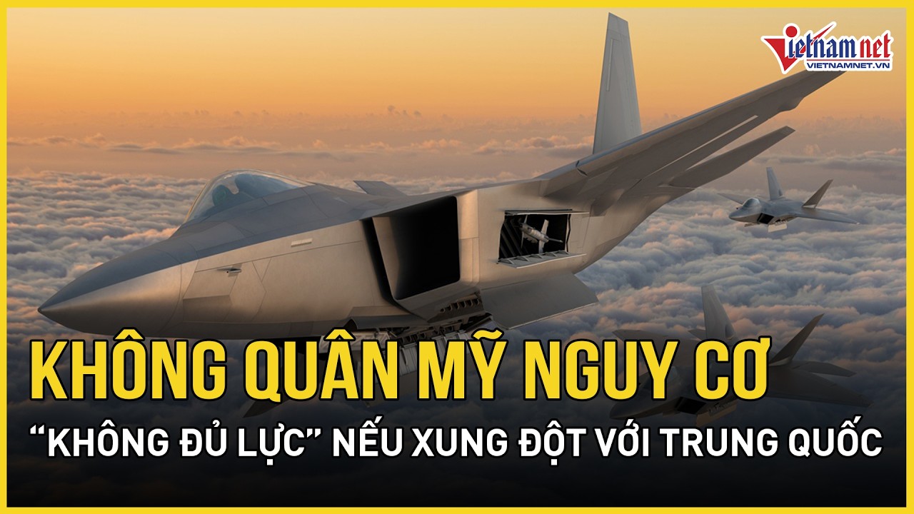 Choáng váng báo cáo “chấn động”: Không quân Mỹ nguy cơ “không đủ lực” nếu xung đột với Trung Quốc