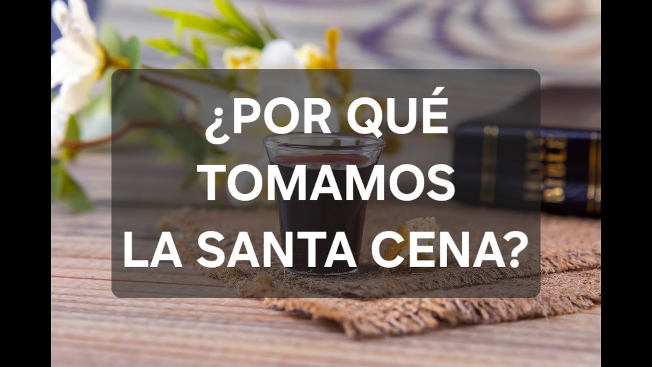 ¿Por qué tomamos la Santa Cena?
