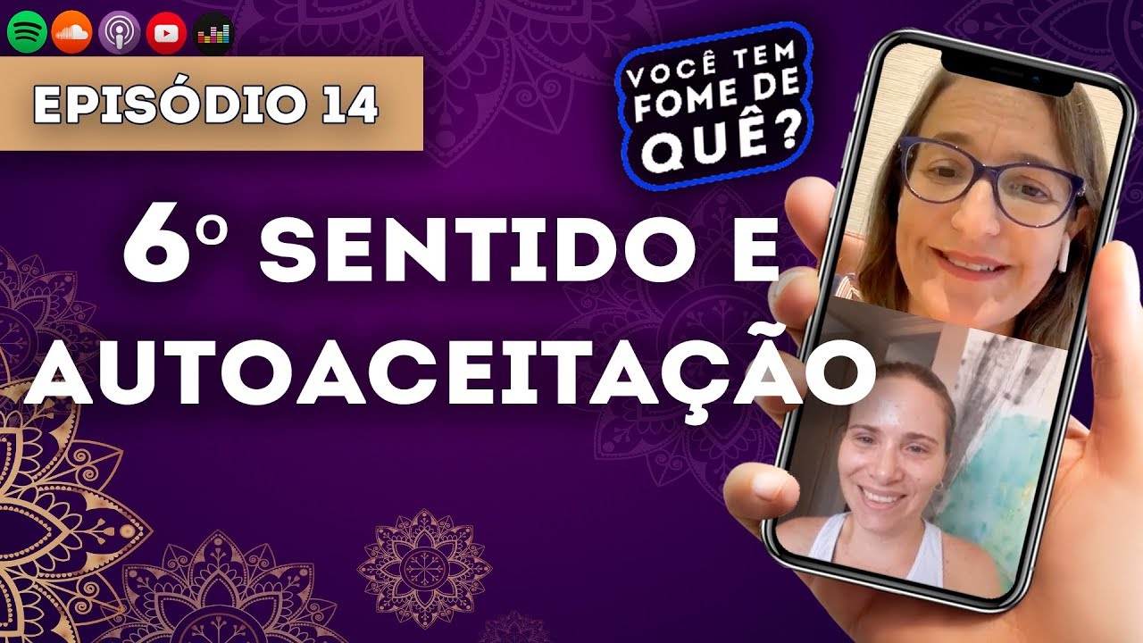 6º SENTIDO E AUTOACEITAÇÃO || VOCÊ TEM FOME DE QUÊ? - Episódio 14 |