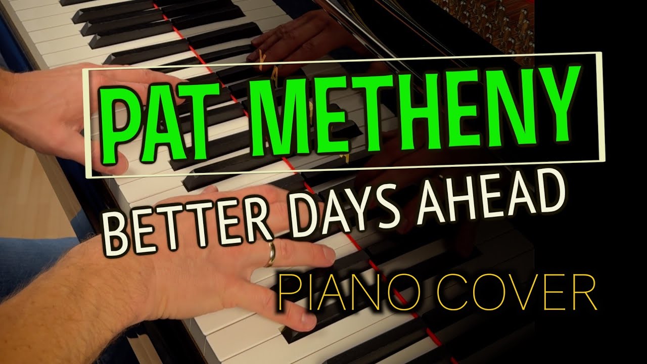 Better Days Ahead &ndash; Pat Metheny [PIANO COVER]