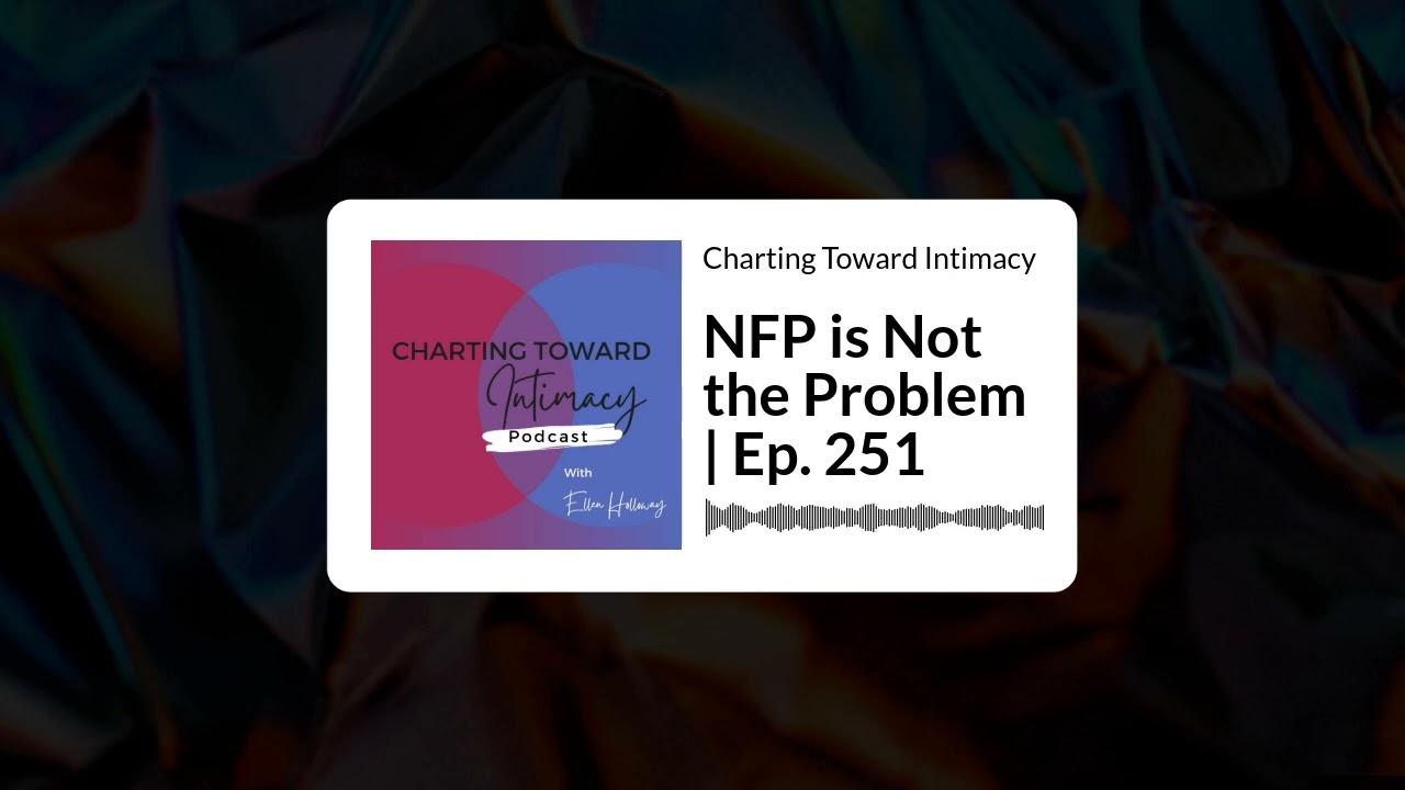 NFP is Not the Problem | Ep. 251 | Charting Toward Intimacy