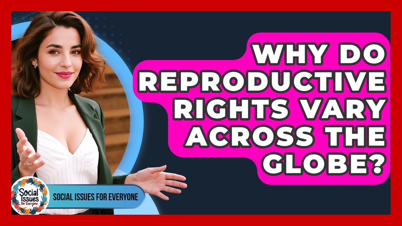 Why Do Reproductive Rights Vary Across The Globe? - Social Issues For Everyone