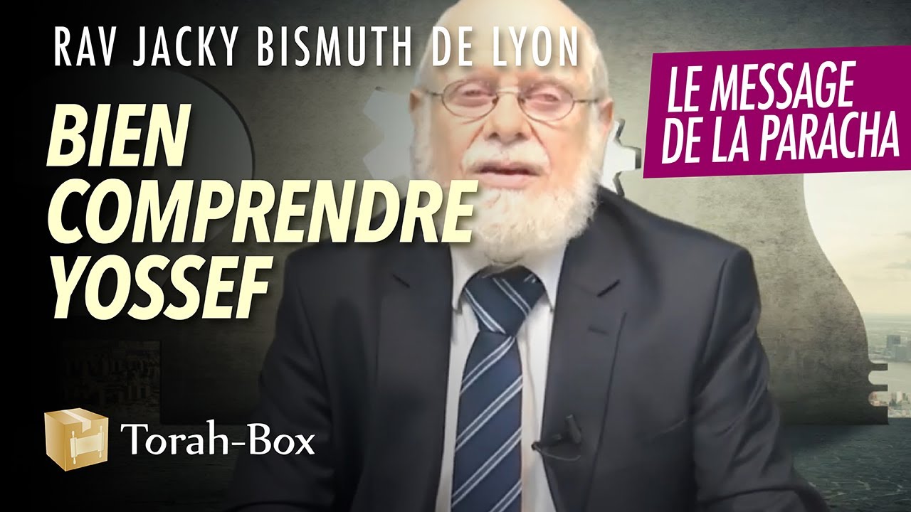 Le Message de la Paracha : Vayigach - Bien comprendre Yossef (Rav Jacky Bismuth de Lyon)