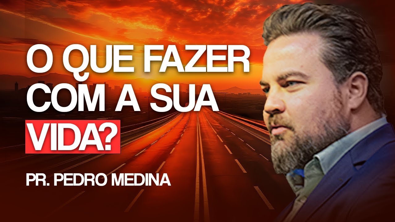 O QUE FAZER COM SUA VIDA? | Pr Pedro Medina