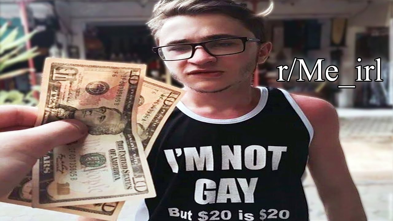 r/Me_irl | $20 is $20