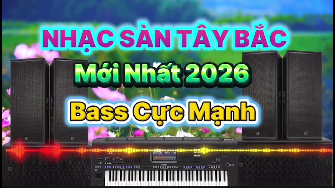 Nhạc S&agrave;n T&acirc;y Bắc Remix Mới 2026 / Bass Cực Mạnh Em l&agrave; c&ocirc; Gi&aacute;o V&ugrave;ng Cao !