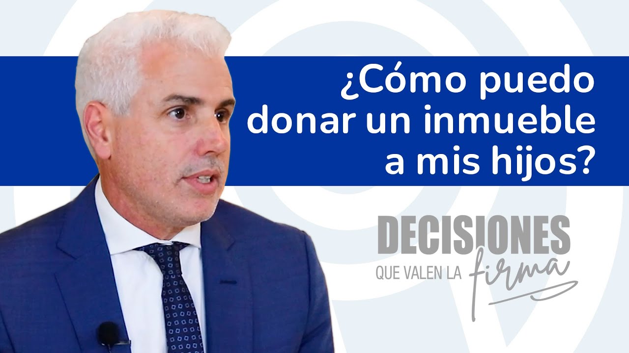 ¿Cómo puedo donar un inmueble a mis hijos? - Decisiones que valen la firma
