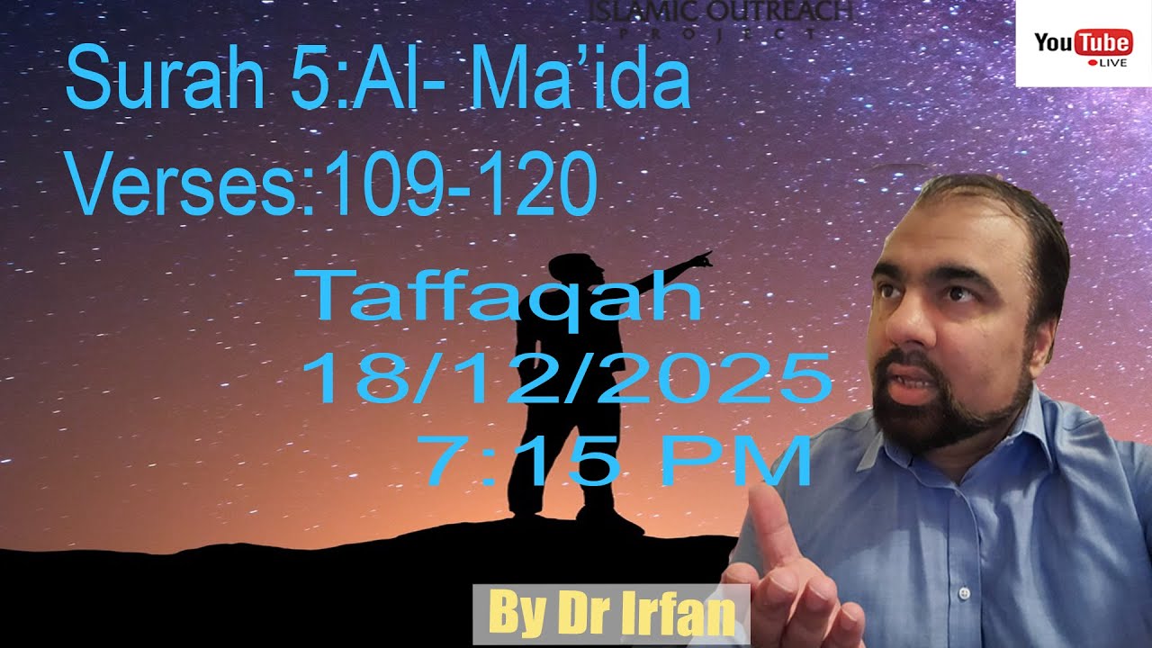 Taffaqah class: Surah 5: A;- Maida verses 109-120:  18/12/25 @ 7:15 PM  LIVE by Dr Irfan