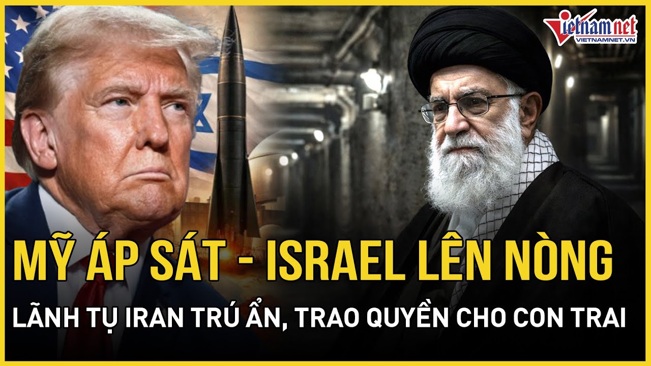 NÓNG RỰC: Mỹ áp sát-Israel lên nòng, Lãnh tụ Iran khẩn cấp trú ẩn, trao quyền sinh sát cho con trai