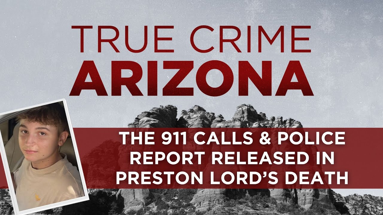 True Crime Arizona Podcast: 911 calls & police report released in the death of Preston Lord