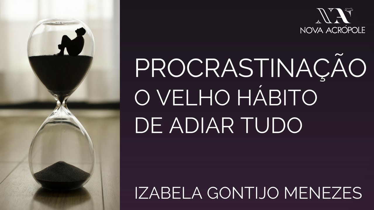 PROCRASTINAÇÃO: Esse terrível hábito de adiar tudo...