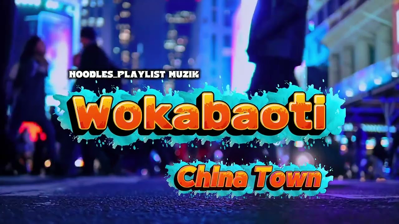 Wokabaoti (China Town) - NooDles_Playlist Muzik 2026 