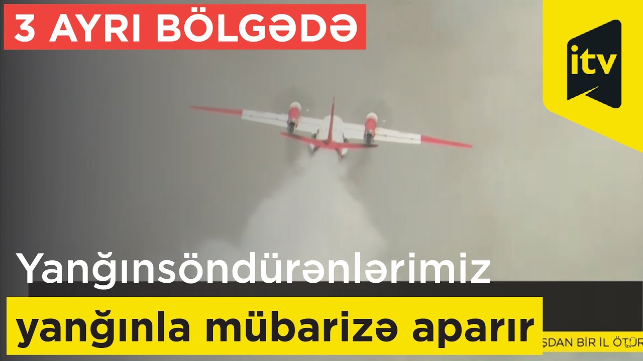 Azərbaycanın yanğınsöndürmə qrupu 3 ayrı bölgədə yanğınla mübarizə aparır