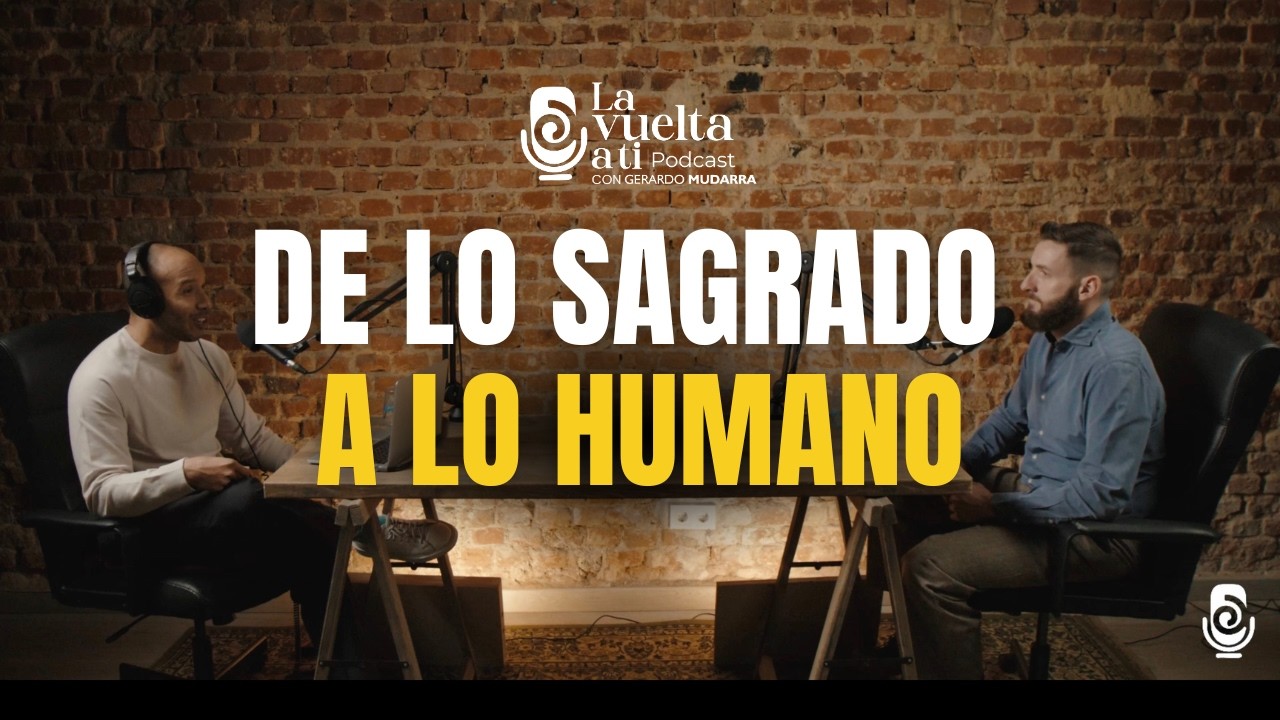 De lo sagrado a lo humano | Conversaciones sobre autenticidad y vida real | La Vuelta a Ti Podcast