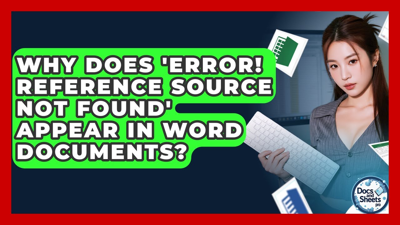 Why Does 'Error! Reference Source Not Found' Appear In Word Documents? - Docs and Sheets Pro