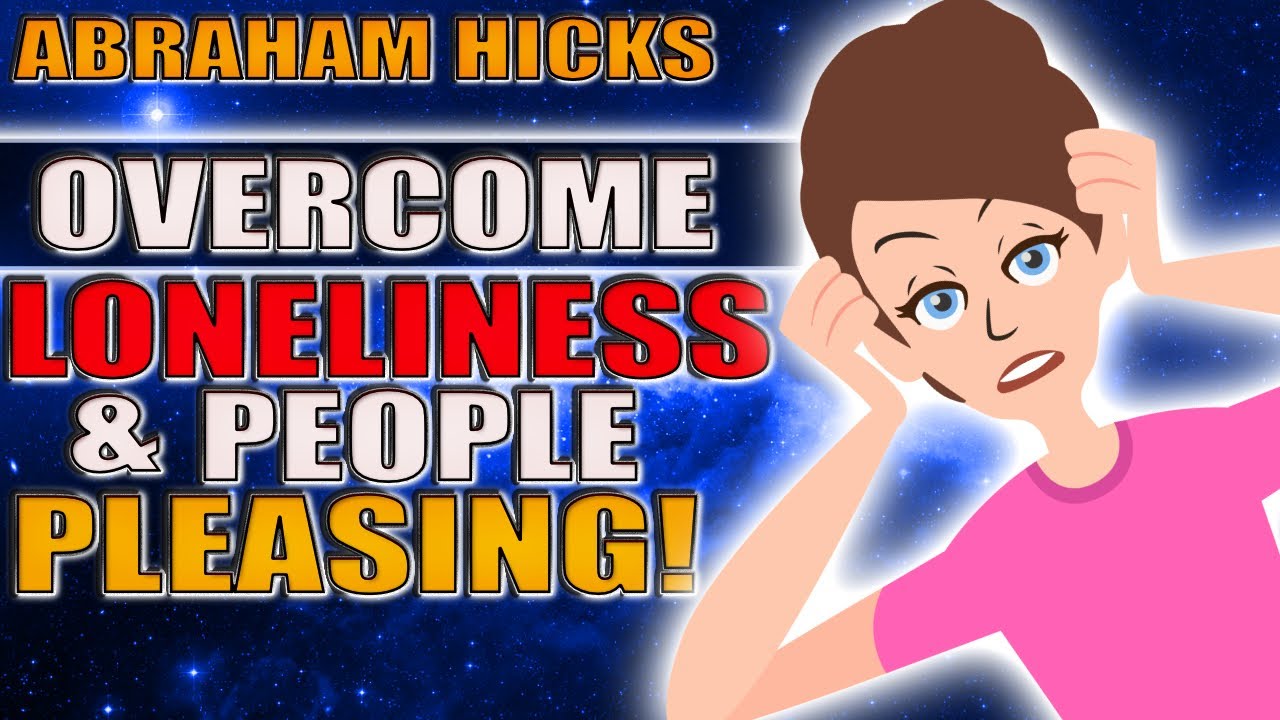 Abraham Hicks - Overcoming Loneliness & People Pleasing! - Abraham Hicks