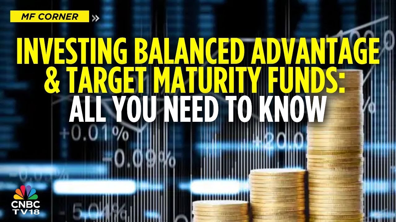 How To Invest In Balanced Advantage Funds & What Is Driving The Interest In Target Maturity Funds?