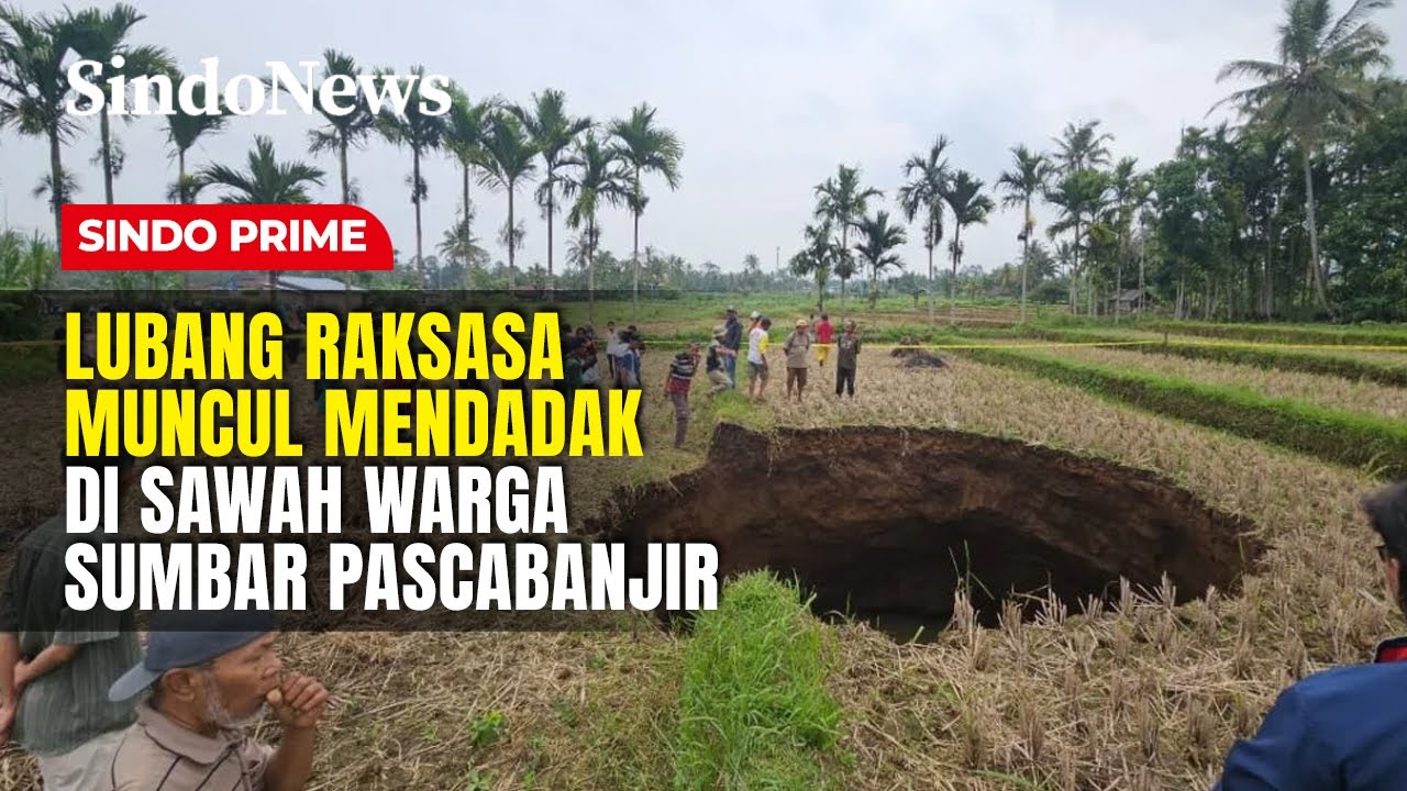 Geger! Lubang Raksasa Muncul Mendadak di Sawah Warga Sumbar Pascabanjir | Sindo Prime | 06/01