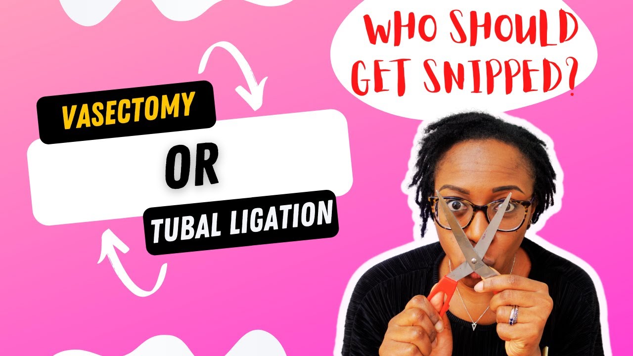 WHO SHOULD GET SNIPPED ?- Vasectomy and tubal ligation.